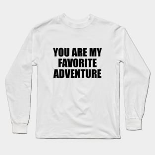 You are my favorite adventure Long Sleeve T-Shirt